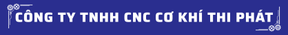CÔNG TY TNHH CNC CƠ KHÍ THI PHÁT  